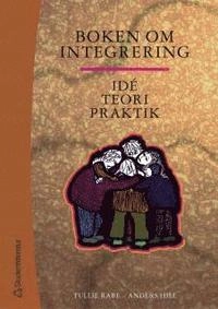 Boken om integrering : Idé, teori, praktik; Gunilla Preisler, Ingemar Emanuelsson, Anders Hill, Ann-Christin Morén Sjöholm, Birgitta Andersson, Anna-Lena Tvingstedt, Tulli Janséus Rabe, Jerry Rosenqvist, Sylvia Lång, Anders Gustavsson, Karl-Gustaf Stukát; 2001