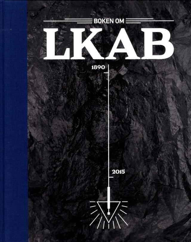 Boken om LKAB : den svenska nationalrikedomen; Lasse Brunnström, Karin Jansson Myhr, Jennie Sjöholm, Roine Viklund; 2015