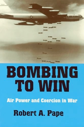 Bombing to win : air power and coercion in war; Robert Anthony Pape; 1996