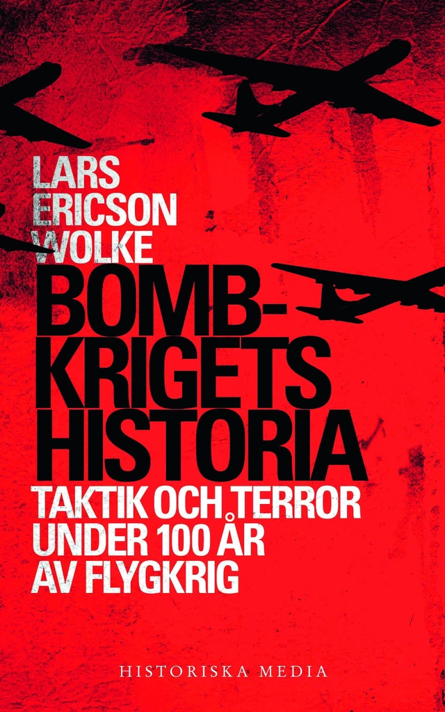 Bombkrigets historia : taktik och terror under 100 år av flygkrig; Lars Ericson Wolke; 2013