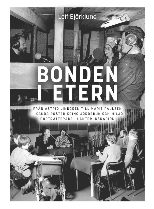 Bonden i etern : från Astrid Lindgren till Marit Paulsen - kända röster kring jordbruk och miljö porträtterade i Lantbruksradion; Leif Björklund; 2023