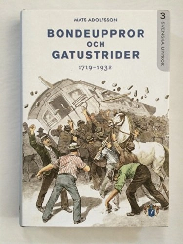 Bondeuppror och gatustrider : 1719-1932; Mats Adolfsson; 2007