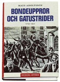 Bondeuppror och gatustrider : 1719 - 1932; Mats Adolfsson; 2008
