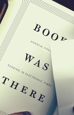 Book was there : reading in electronic times; Andrew Piper; 2012