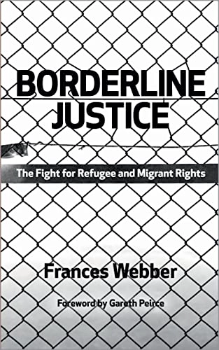 Borderline justice : the fight for refugee and migrant rights; Frances Webber; 2012