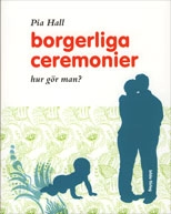 Borgerliga ceremonier : hur gör man?; Pia Hall; 2006