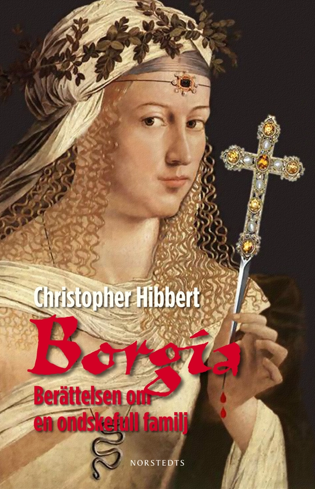 Borgia : berättelsen om en ondskefull familj; Christopher Hibbert; 2013