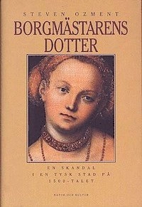 Borgmästarens dotter : En skandal i en tysk stad på 1500-talet; Steven Ozment; 1998