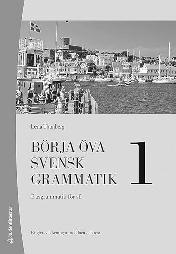 Börja öva svensk grammatik 1 - Basgrammatik för sfi; Lena Thunberg; 2016