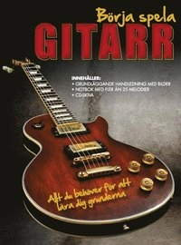 Börja spela gitarr . allt du behöver för att lära dig grunderna; Nick Freeth; 2013