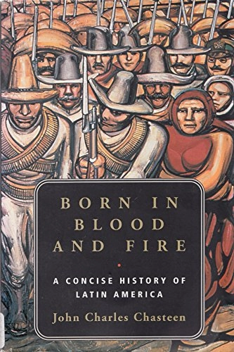 Born in blood and fire : a concise history of Latin America; John Charles Chasteen; 2001
