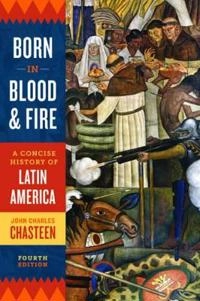 Born in blood & fire : a concise history of Latin America; John Charles Chasteen; 2016