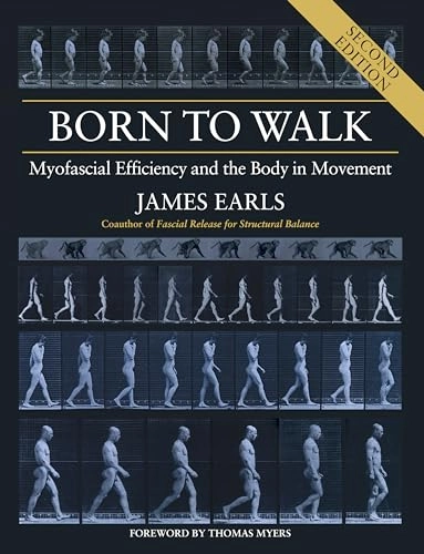 Born to Walk, Second Edition: Myofascial Efficiency and the Body in Movement; James Earls; 2020