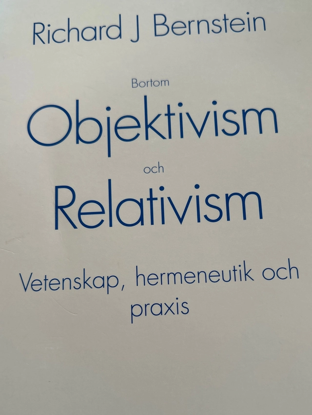 Bortom objektivism och relativism : vetenskap, hermeneutik och praxis; Richard J. Bernstein; 1991