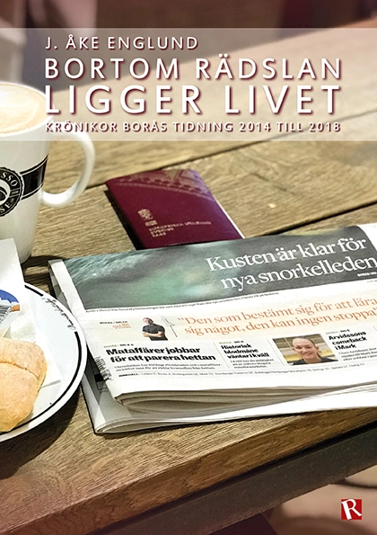 Bortom rädslan ligger livet : krönikor Borås Tidning 2014 till 2018; J. Åke Englund; 2019