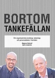 Bortom tankefällan : om organisatoriska landskap, ledarskap och personalarbete i framtiden; Magnus Dalsvall, Kjell Lindström; 2012