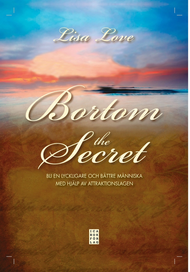 Bortom the Secret : bli en lyckligare och bättre människa med hjälp av attraktionslagen; Lisa Love; 2010