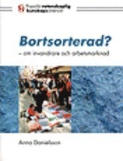 Bortsorterad? : om invandrare och arbetsmarknad; Anna Danielsson; 2008