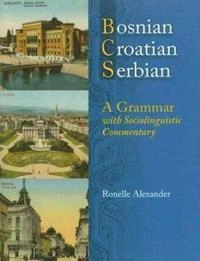 Bosnian, Croatian, Serbian, a grammar : with sociolinguistic commentary; Ronelle Alexander; 2006