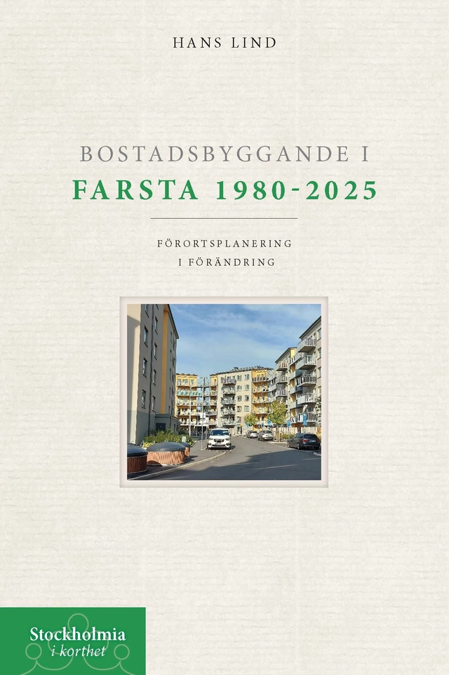 Bostadsbyggande i Farsta 1980-2025 : förortsplanering i förändring; Hans Lind; 2025