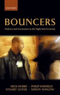 Bouncers : violence and governance in the night-time economy; Dick Hobbs, Philip Hadfield, Stuart Lister, Simon Winlow, Dick Hobbs; 2003