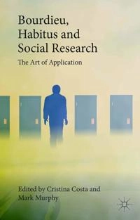 Bourdieu, habitus and social research [Elektronisk resurs] the art of application; Cristina Costa, Mark Murphy; 2015