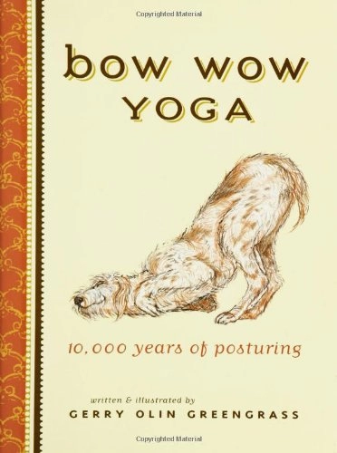 Bow Wow Yoga: 10,000 Years of Posturing; Gerry Olin Greengrass; 2003