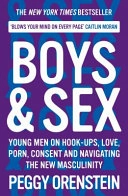 Boys & sex : young men on hookups, love, porn, consent and navigating the new masculinity; Peggy Orenstein; 2020