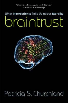 Braintrust : what neuroscience tells us about morality; Patricia Smith Churchland; 2011