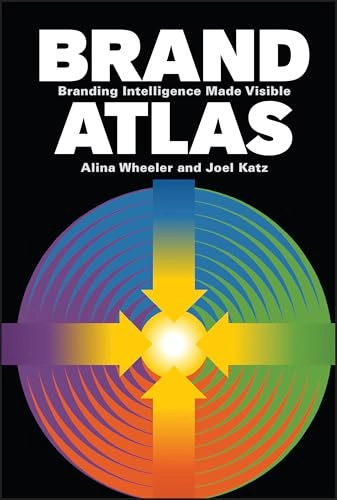 Brand Atlas: Branding Intelligence Made Visible; Alina Wheeler; 2011