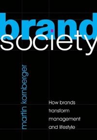 Brand society : how brands transform management and lifestyle; Martin Kornberger; 2010