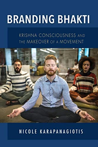 Branding Bhakti : Krishna consciousness and the makeover of a movement; Nicole Karapanagiotis; 2021