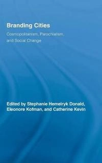 Branding cities : cosmopolitanism, parochialism, and social change; Stephanie Donald, Eleonore Kofman, Catherine Kevin; 2009