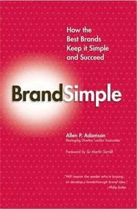 Brandsimple : how the best brands keep it simple and succeed; Allen P. Adamson; 2006