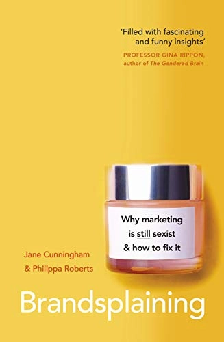 Brandsplaining : why marketing is still sexist and how to fix it; Jane Cunningham; 2021