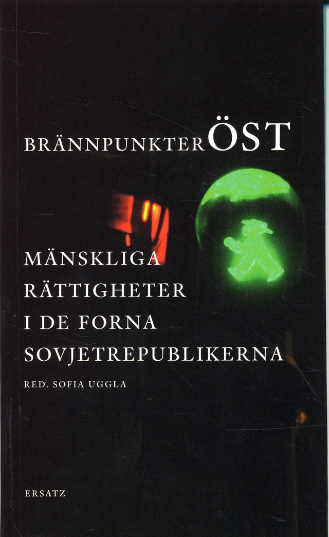 Brännpunkter öst : mänskliga rättigheter i de forna sovjetrepublikerna; Sofia Uggla, Ola Wallin; 2007