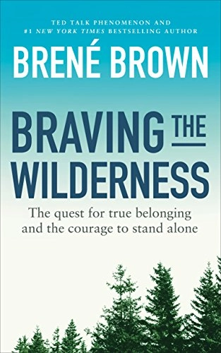Braving the wilderness : the quest for true belonging and the courage to stand alone; Brene Brown; 2017