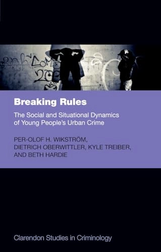 Breaking rules : the social and situational dynamics of young people´s urban crime; Per-Olof H Wikström, Dietrich Oberwittler, Kyle Treiber, Beth Hardie; 2012
