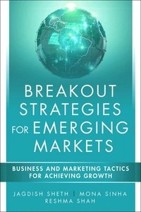 Breakout strategies for emerging markets : business and marketing tactics for achieving growth; Jagdish N. Sheth; 2016