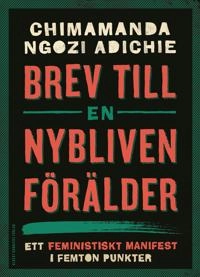 Brev till en nybliven förälder : ett feministiskt manifest i femton punkter; Chimamanda Ngozi Adichie; 2017