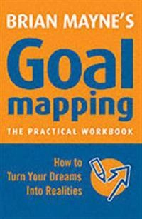 Brian Mayne's Goal mapping : the practical workbook : how to turn your dreams into realities; Brian Mayne; 2006