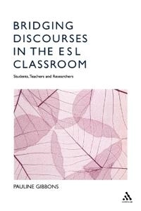 Bridging discourses in the ESL classroom : students, teachers and researchers; Pauline Gibbons; 2006