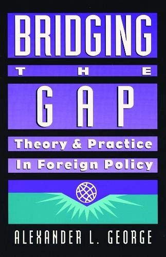 Bridging the gap : theory and practice in foreign policy; Alexander L. George; 1993