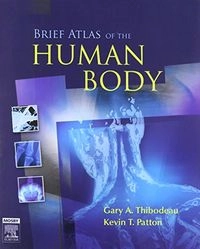 Brief Atlas of the Human Body; Gary A. Thibodeau, Kevin T. Patton
