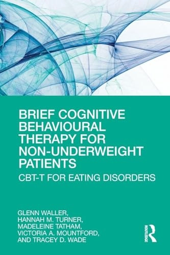 Brief cognitive behavioural therapy for non-underweight patients : CBT-T for eating disorders; Glenn Waller; 2019