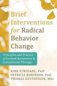 Brief interventions for radical change : principles & practice of focused acceptance & commitment therapy; Kirk Strosahl; 2012