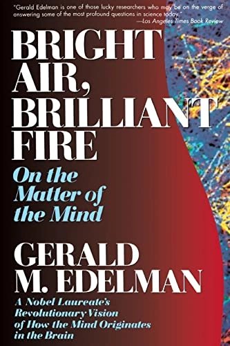 Bright air, brilliant fire : on the matter of the mind; Gerald Maurice Edelman; 1992