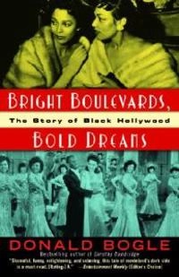 Bright Boulevards, Bold Dreams: The Story of Black Hollywood; Donald Bogle; 2006