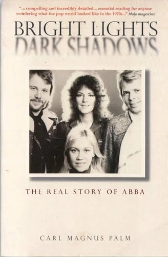 Bright Lights, Dark Shadows: The Real Story of "Abba"; Carl Magnus Palm; 2002