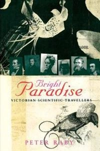Bright Paradise: Victorian Scientific Travellers; Peter Raby; 1997